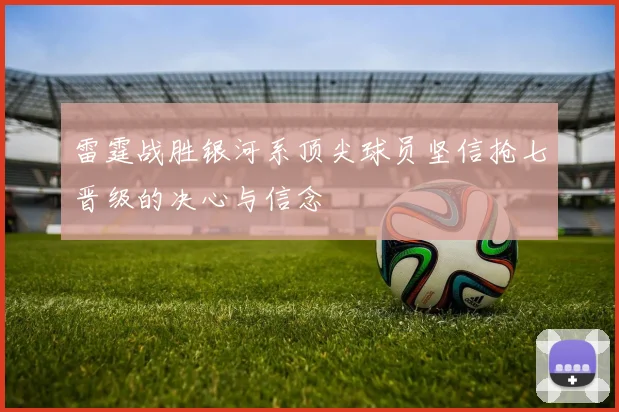雷霆战胜银河系顶尖球员坚信抢七晋级的决心与信念